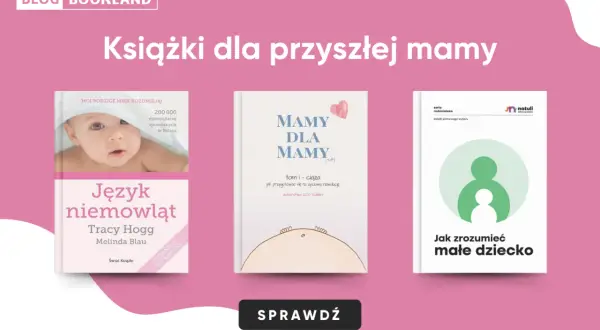 Książki dla przyszłej mamy: "Język niemowląt", "Mamy dla mamy" i "Jak zrozumieć małe dziecko". Idealne bajki do brzuszka dla przyszłych rodziców.